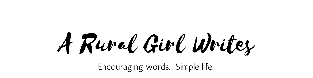 A Rural Girl Writes. Encouraging words. Simple life.